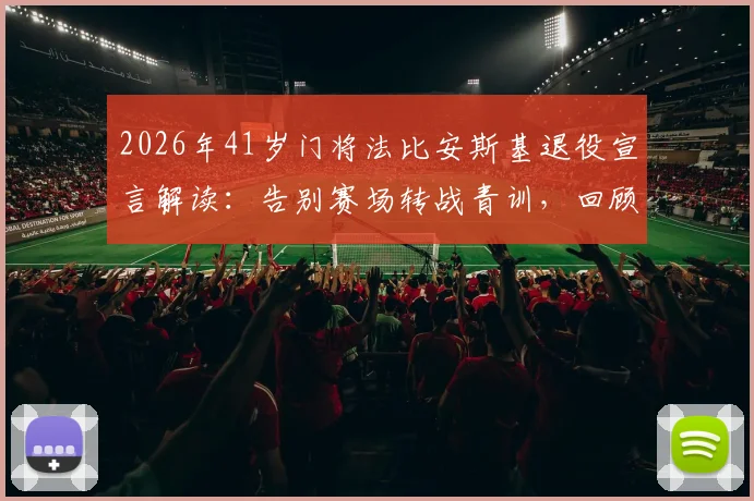 2026年41岁门将法比安斯基退役宣言解读：告别赛场转战青训，回顾其生涯数据与对西汉姆联门将传承的影响