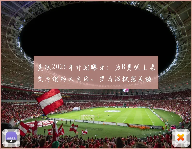 曼联2026年计划曝光：为B费送上嘉奖与续约大合同，罗马诺披露关键谈判进展与年薪预测