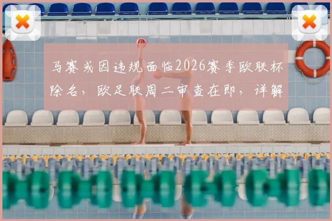 马赛或因违规面临2026赛季欧联杯除名，欧足联周二审查在即，详解处罚原因与潜在影响