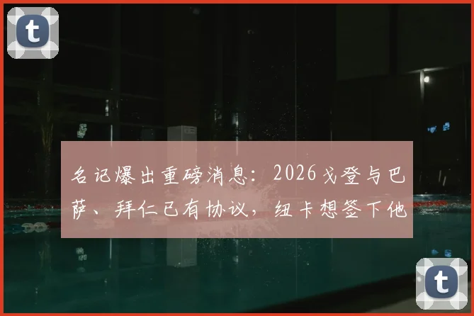 名记爆出重磅消息：2026戈登与巴萨、拜仁已有协议，纽卡想签下他困难重重