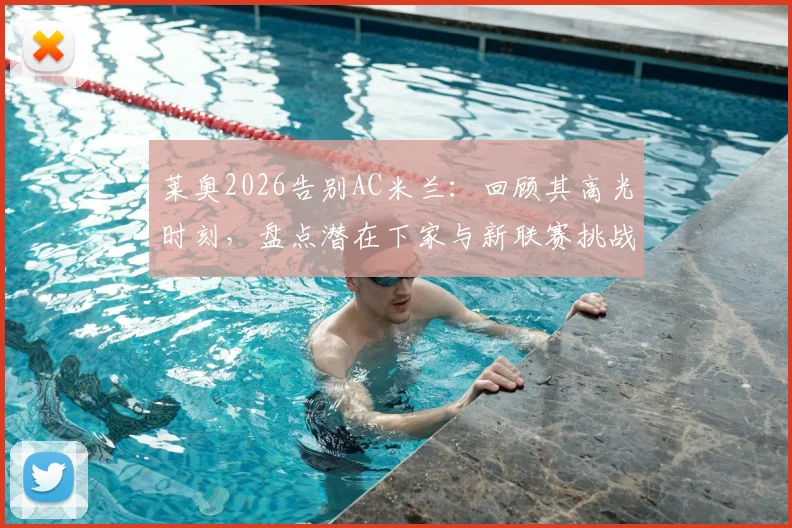 莱奥2026告别AC米兰：回顾其高光时刻，盘点潜在下家与新联赛挑战