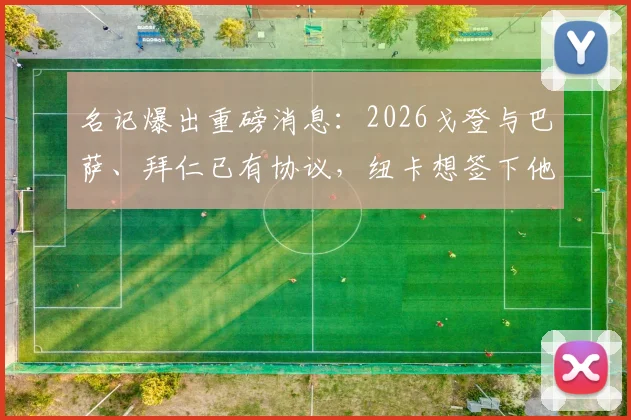 名记爆出重磅消息：2026戈登与巴萨、拜仁已有协议，纽卡想签下他困难重重